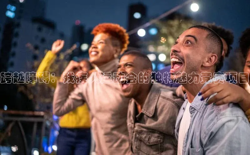 跨越障碍：残疾人运动会的独特魅力竞赛项目