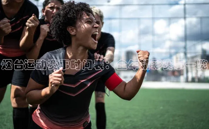 烟台运动赛事时间表：全年精彩赛事一览