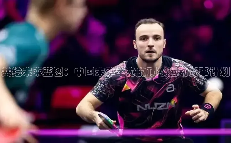 共绘未来蓝图：中国未来举办的顶级运动赛事计划