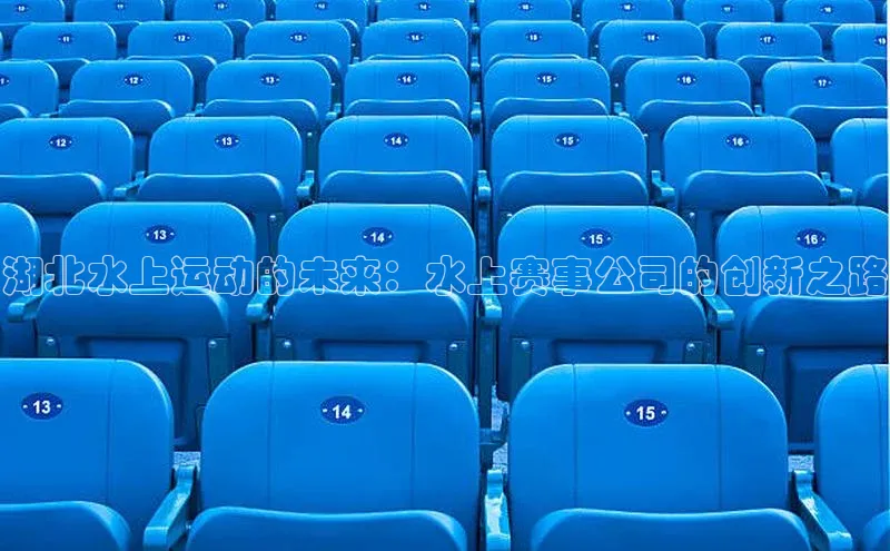 湖北水上运动的未来：水上赛事公司的创新之路
