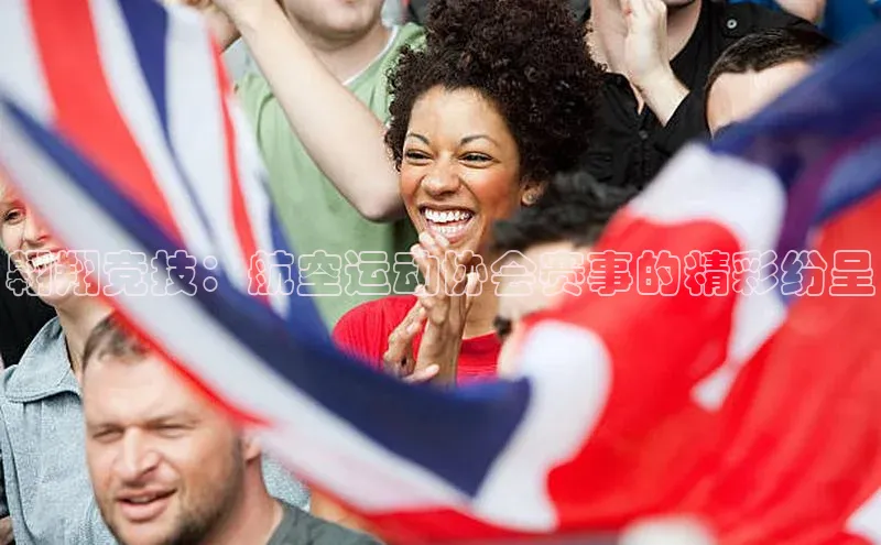 翱翔竞技：航空运动协会赛事的精彩纷呈