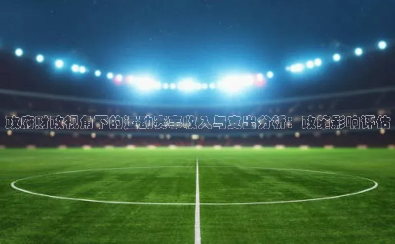 政府财政视角下的运动赛事收入与支出分析：政策影响评估