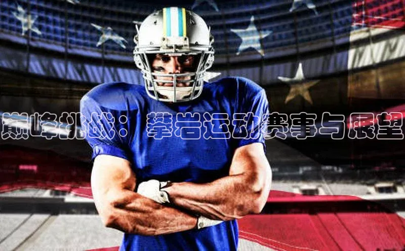 巅峰挑战：攀岩运动赛事与展望