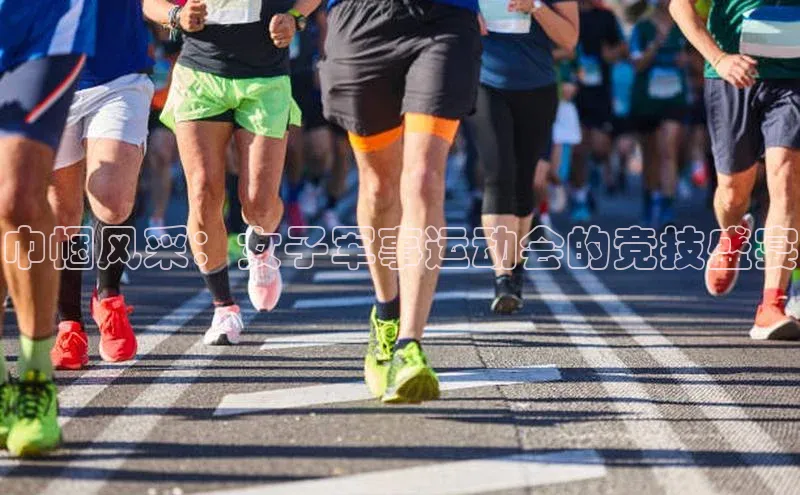巾帼风采：女子军事运动会的竞技盛宴
