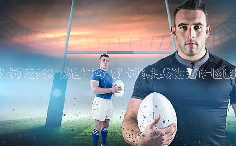 运动之火：从古至今的运动赛事发展历程图解