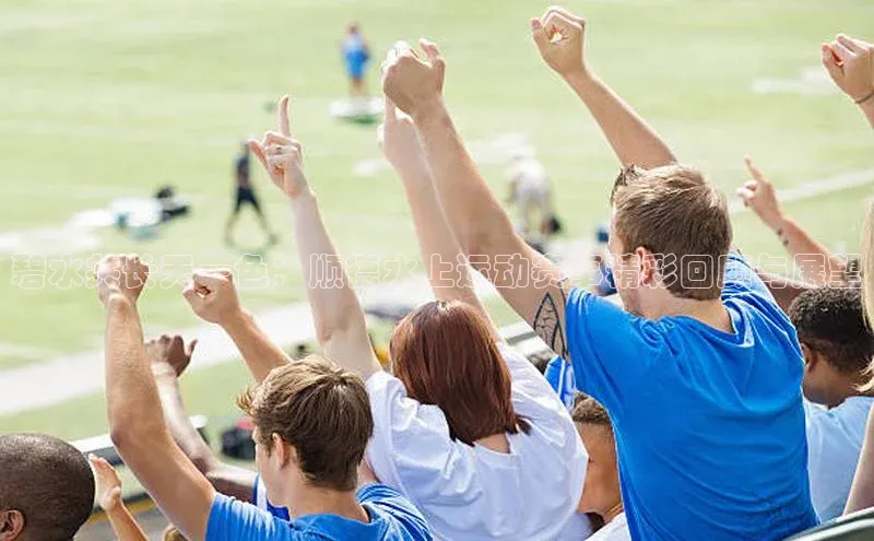 碧水共长天一色：顺德水上运动赛事精彩回顾与展望